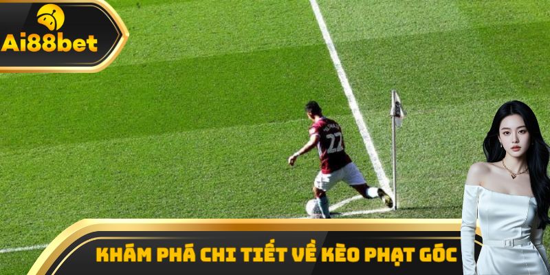 Khám phá chi tiết về kèo phạt góc 